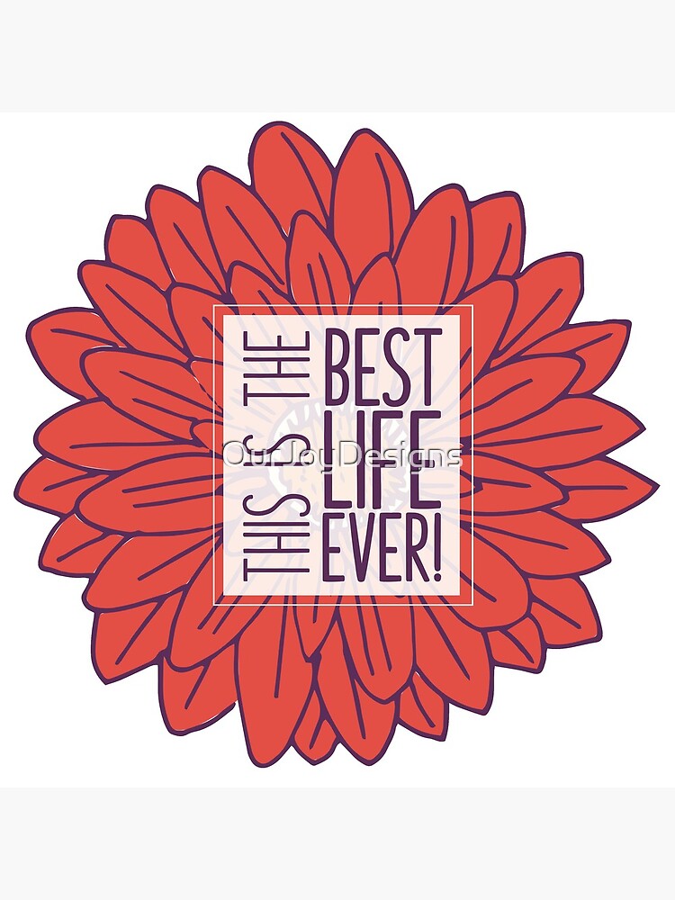 Best Life Ever - Flower by OurJoyDesigns