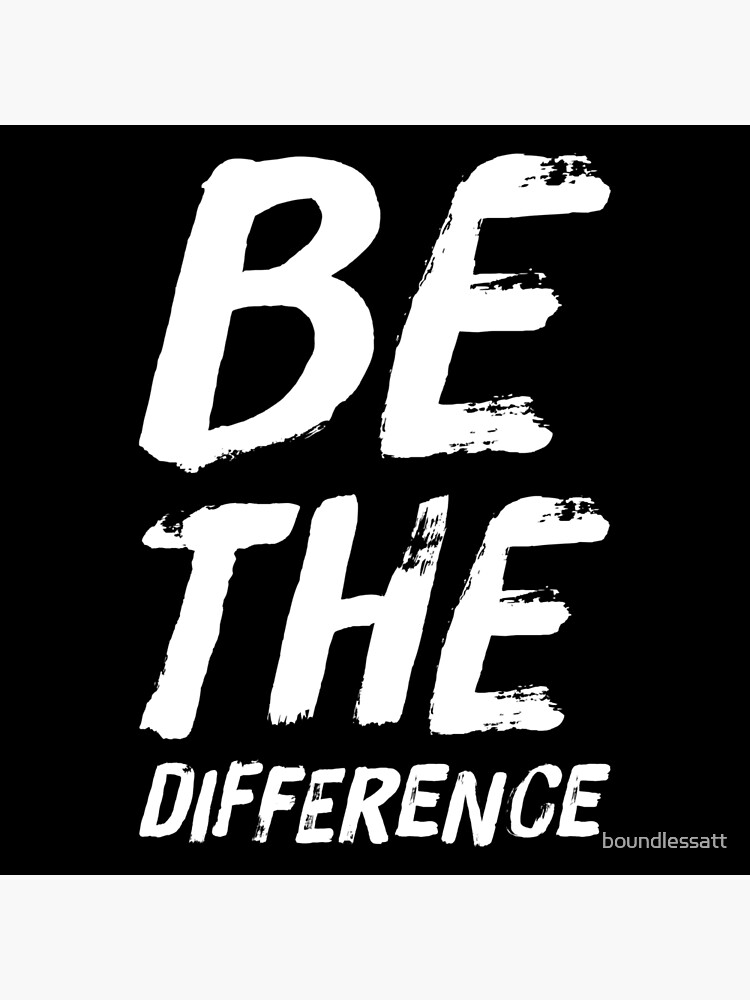 "Be The Difference" Poster for Sale by boundlessatt Redbubble