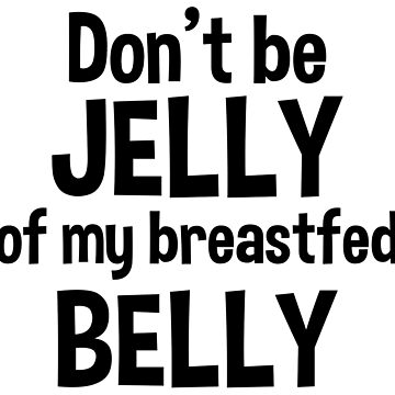 Breastfeeding Shirt Breastfeeding Don't Be Jelly of My Breastfed Belly Breastfeeding  Bodysuit 