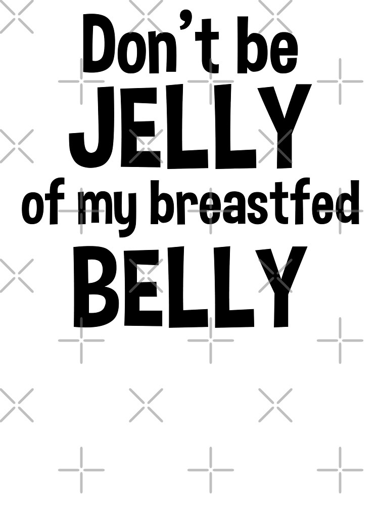 Don't Be Jelly Of My Breast-Fed Belly Kids T-Shirt for Sale by  WildHoneyDesign