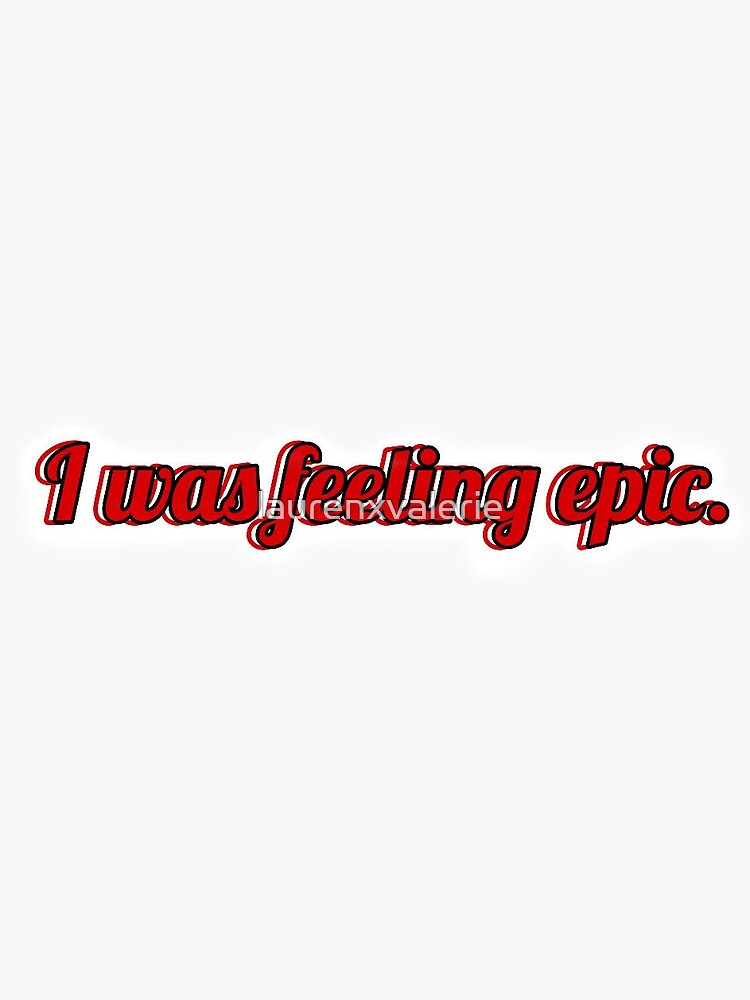 "I was feeling epic sticker" Sticker for Sale by laurenxvalerie Redbubble