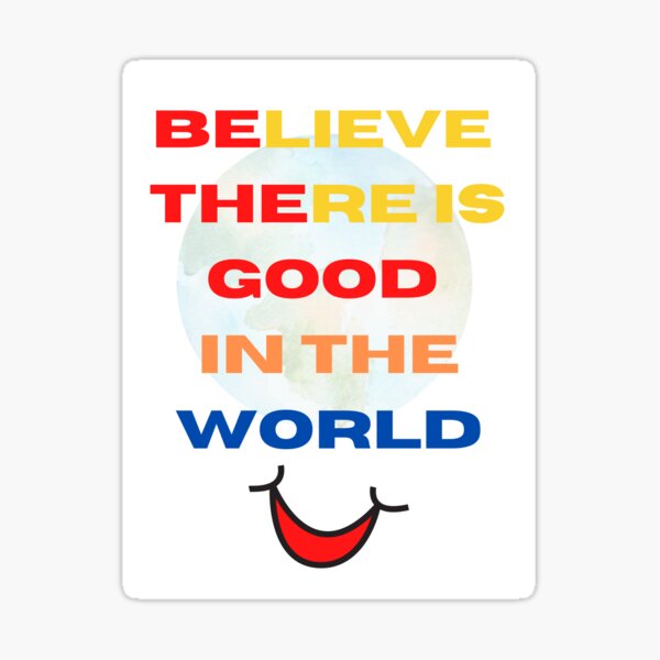 Believe There Is Good In The World Sticker