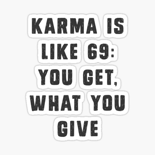 karma-is-like-69-you-get-what-you-give-sticker-by-byzmo-redbubble