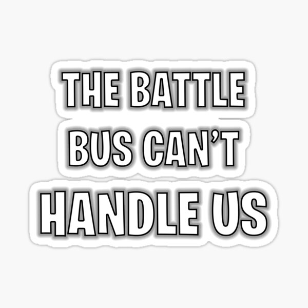 Item preview, The Battle Bus Can't Handle Us designed and sold by Shinoa55.
