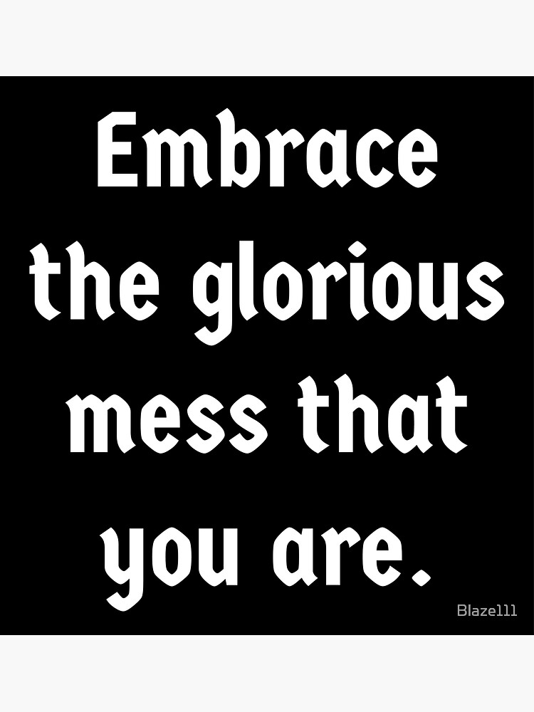 embrace-the-glorious-mess-that-you-are-sticker-by-blaze111-redbubble