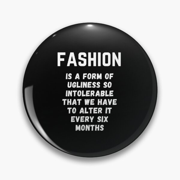 Item preview, Fashion Is A Form Of Ugliness So Intolerable That We Have To Alter It Every Six Months. designed and sold by Aminovak.