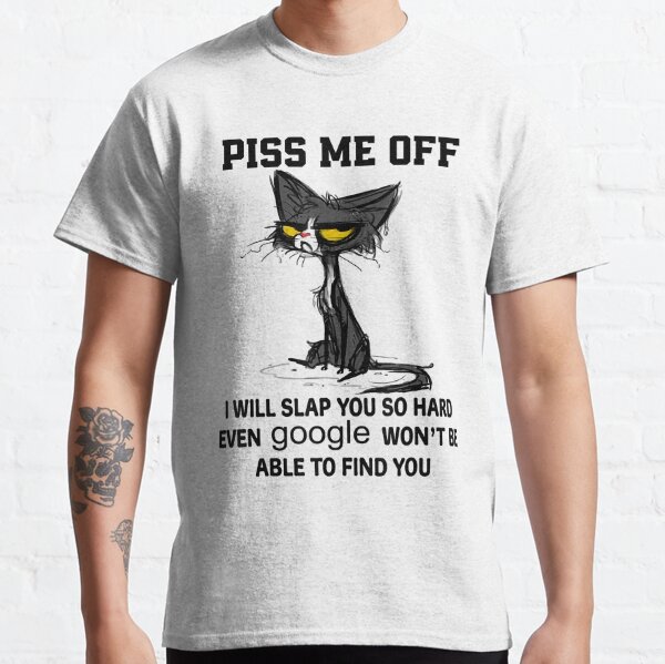 Piss Me Off T-Shirts for Sale | Redbubble