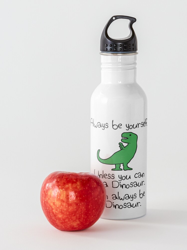 Alternate view of Always Be Yourself, Unless You Can Be A Dinosaur Water Bottle