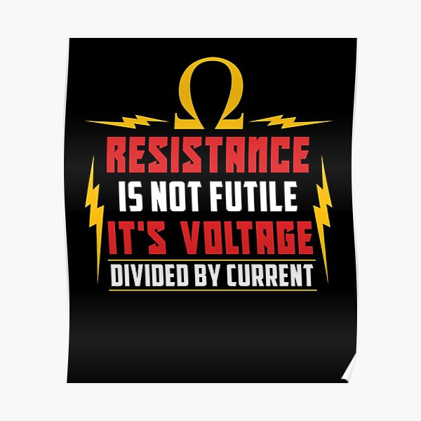 Resistance Is Not Futile Its Voltage Divided By Current Poster By Myshelter Redbubble 