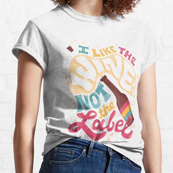 I like the wine not the label Classic T-Shirt