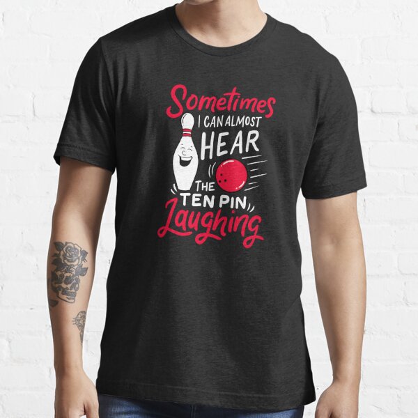 Can Almost Hear Ten Pin Laughing Bowling Bowler T Shirt For Sale By Haselshirt Redbubble