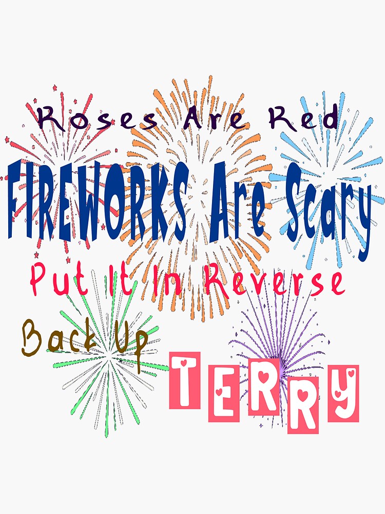 "Roses Are Red Fireworks Are Scary Put It In Reverse Back Up Terry