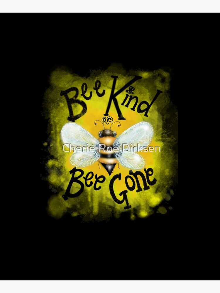 Bee Kind or Bee Gone by cheriedirksen