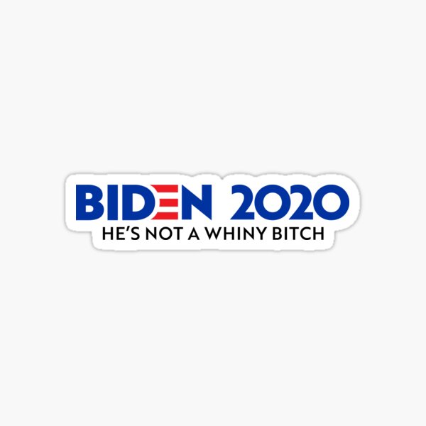 BIDEN 2020 - He's not a whiny bitch Sticker