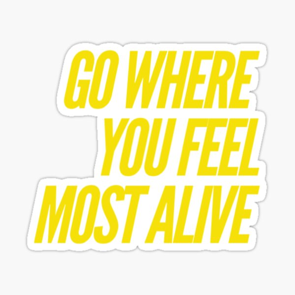 Go Where You Feel Most Alive Sticker By Eciocea Redbubble