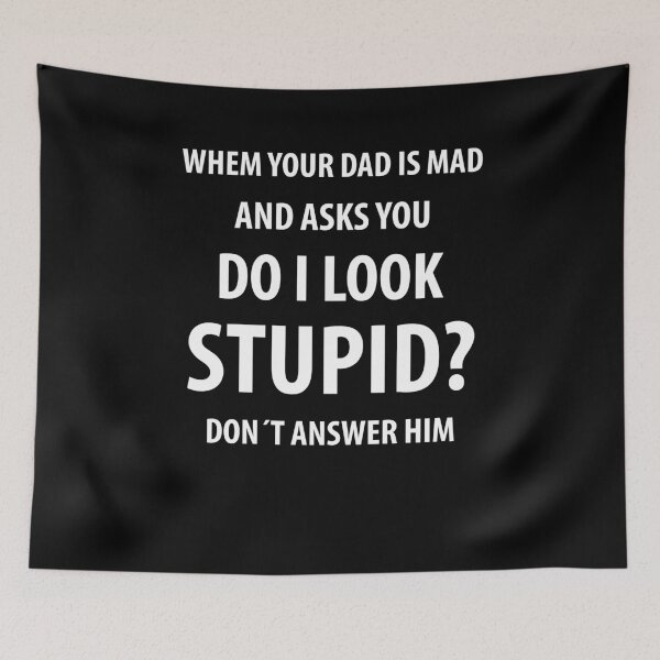 Item preview, Your when dad is mad and asks you do i look stupid | Funny Sayings designed and sold by RafaelLopezz.