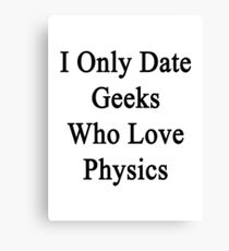 I Only Date Geeks Who Love Physics Canvas Print