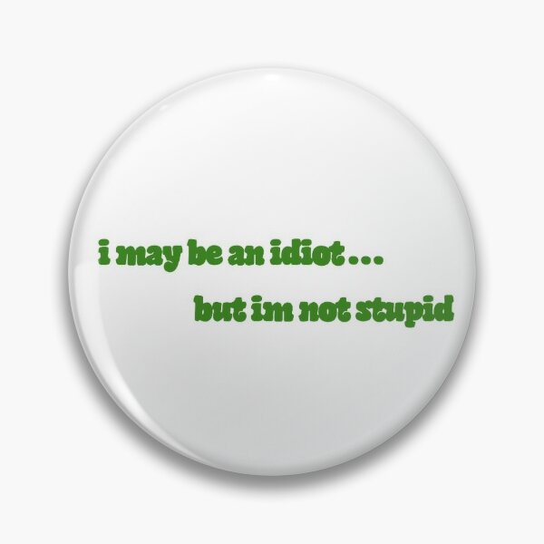 I May Be An Idiot But Im Not Stupid Gifts & Merchandise | Redbubble