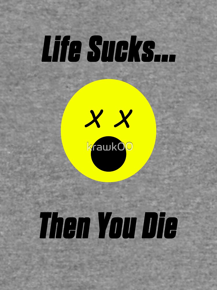 life sucks and then you die shirt