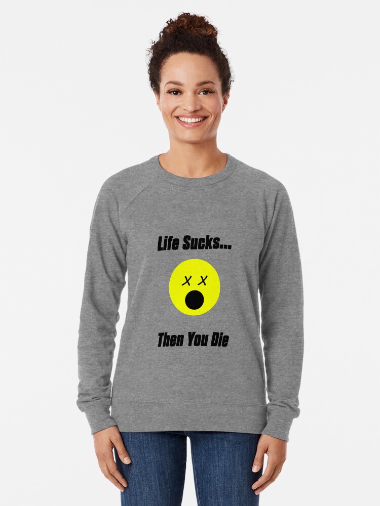 life sucks then you die shirt