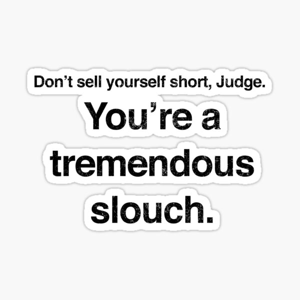 don-t-sell-yourself-short-judge-you-re-a-tremendous-slouch-sticker
