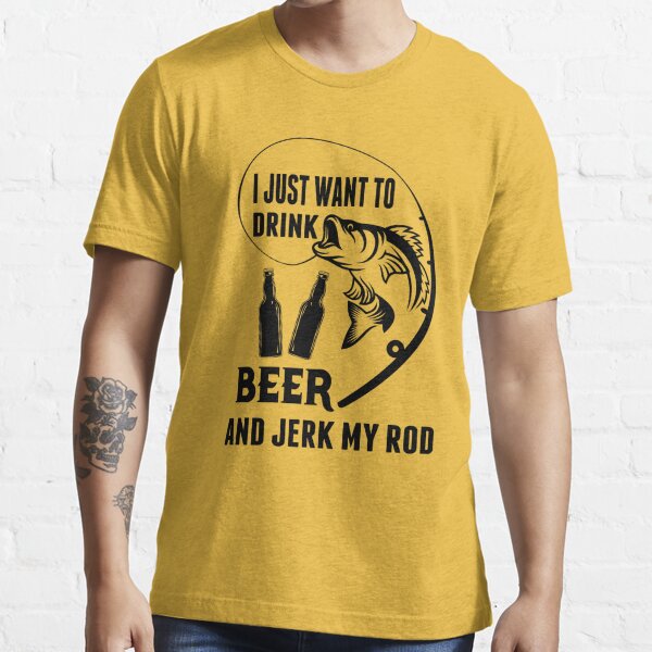 Mens I Just Want to Drink Beer and Jerk My Rod T Shirt Funny Fishing  Graphic : : Clothing, Shoes & Accessories