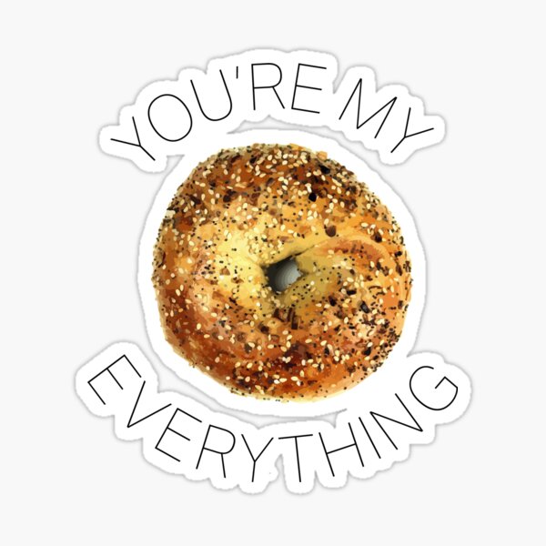"YOU'RE MY EVERYTHING (BAGEL)" Sticker by katewins Redbubble