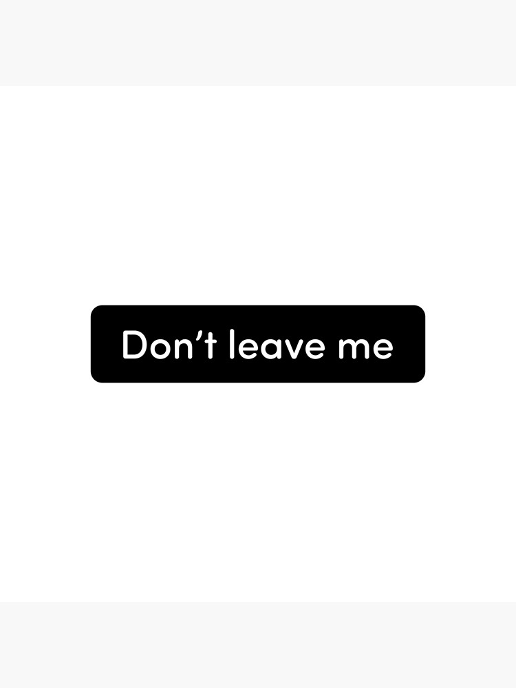 "TikTok Trend, Don't Leave Me Meme" Poster By Teiloab | Redbubble