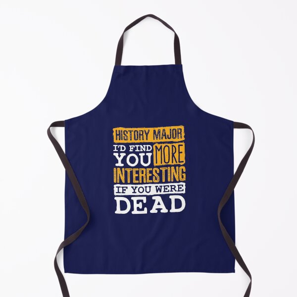 Item preview, History Major I'd Find You More Interesting If You Were Dead designed and sold by jaygo.