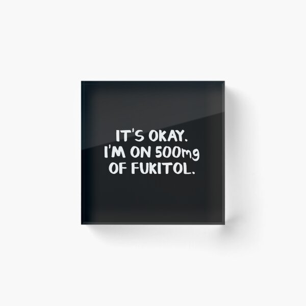 Item preview, It's okay. I'm on 500mg of fukitol. designed and sold by allthetees.