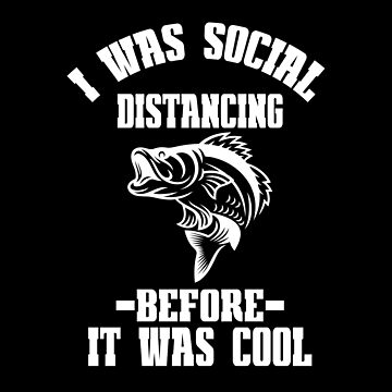 I Was Social Distancing Before It Was Cool, Fisherman Funny Fishing Lover  Gift | Poster