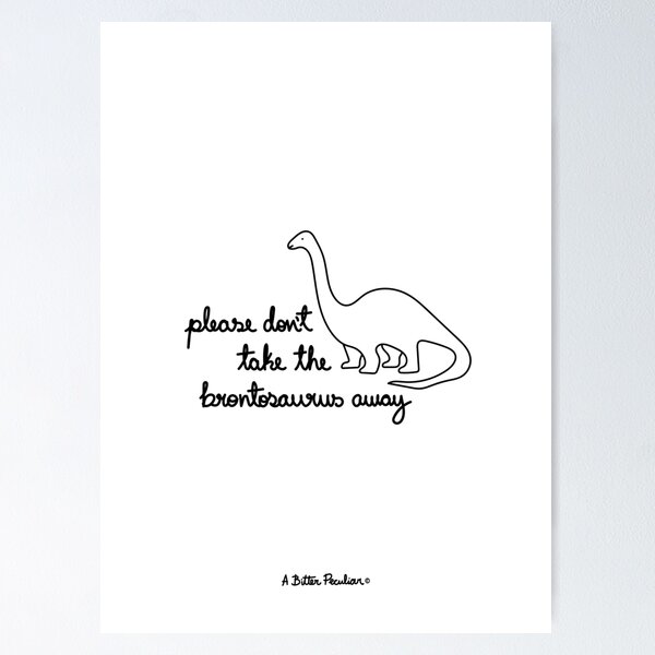 Item preview, Please Don't Take The Brontosaurus Away designed and sold by ABitterPeculiar.