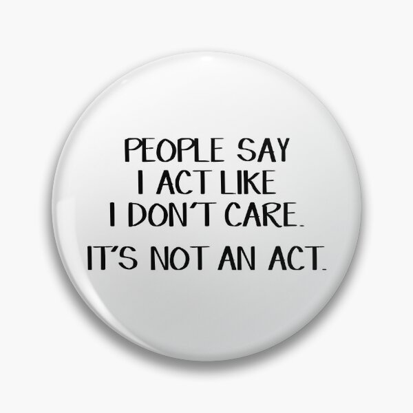 Item preview, People say I act like I don't care. It's not an act. designed and sold by allthetees.