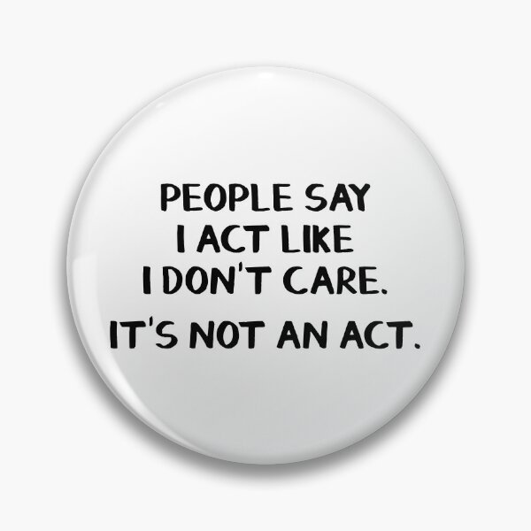 Item preview, People say I act like I don't care. It's not an act. designed and sold by allthetees.