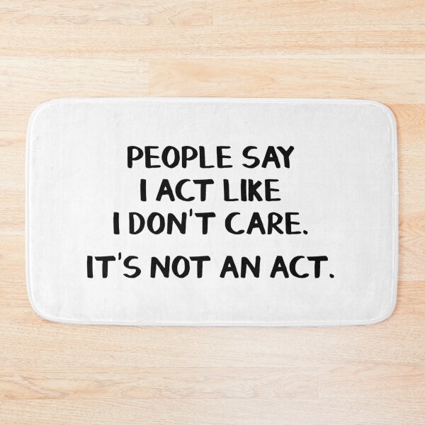 Item preview, People say I act like I don't care. It's not an act. designed and sold by allthetees.