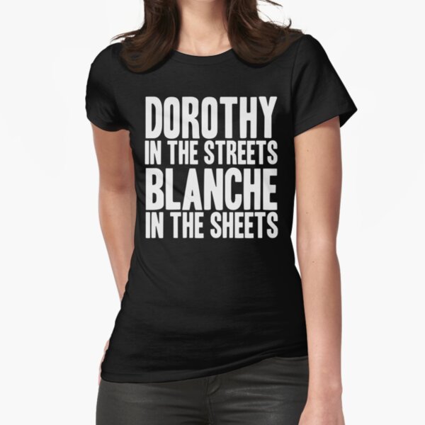 DOROTHY IN THE STREETS BLANCHE IN THE SHEETS Fitted T-Shirt