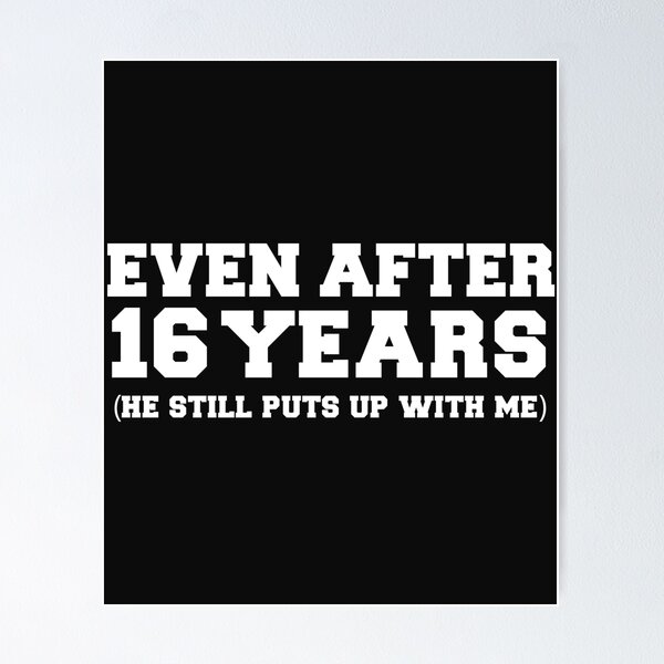 Item preview, Even after 16 years he still puts up with me 16th Anniversary designed and sold by losttribe.