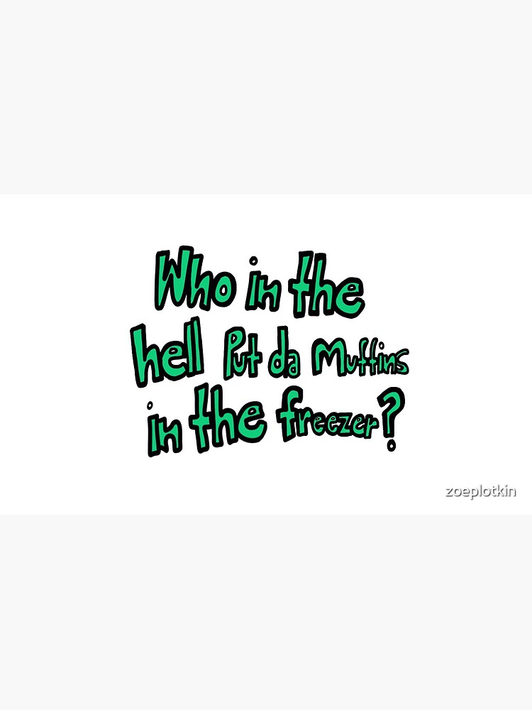 "Who in the hell put da muffins in the freezer?" Mug by zoeplotkin