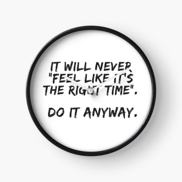 It Will Never Feel Like The Right Time Clock