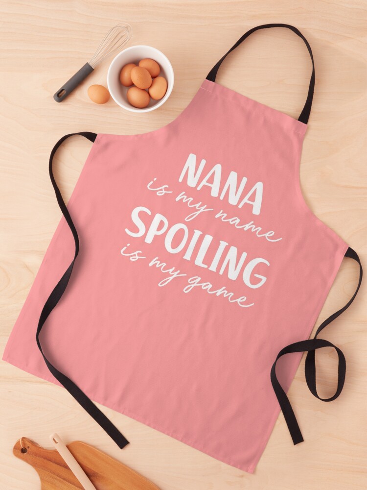 Nana is My Name Spoiling is my Game Grandma Birthday Gift Mothers Day  Present Apron for Sale by FanaticTee