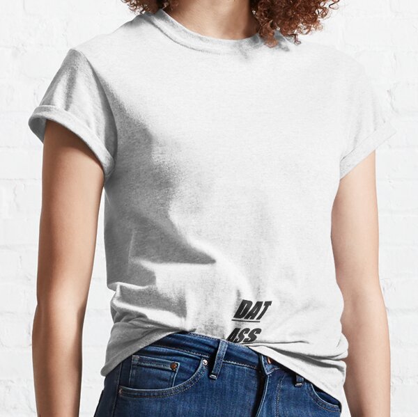 Dat Ass Classic T-Shirt