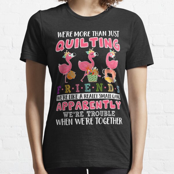 We're More Than Just Quilting Friends Essential T-Shirt