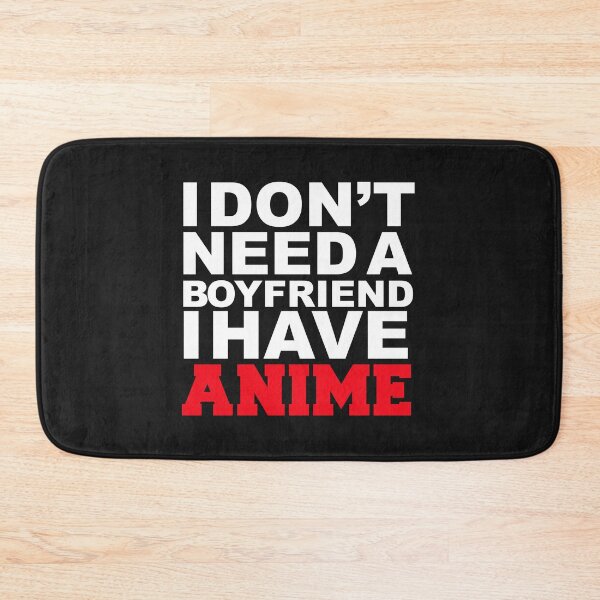 Item preview, I don't need a boyfriend I have Anime Anime Fan designed and sold by losttribe.