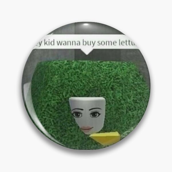 Roblox Girl Pins And Buttons Redbubble - hey kids wanna buy some lettuce roblox roblox memes stuff to buy