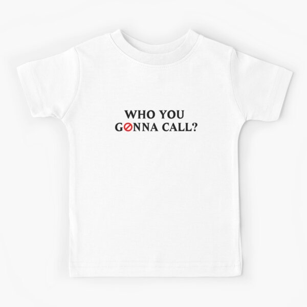 Who You Gonna Call? Kids T-Shirt