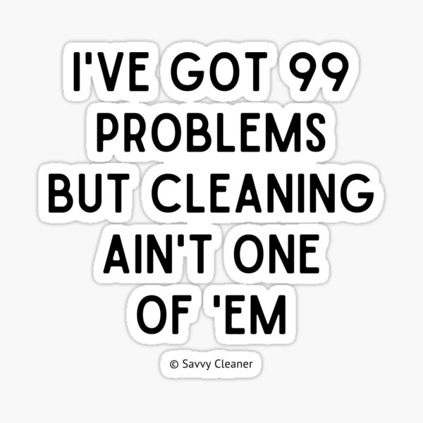 Item preview, I've Got 99 Problems But Cleaning Ain't One of 'Em designed and sold by SavvyCleaner.