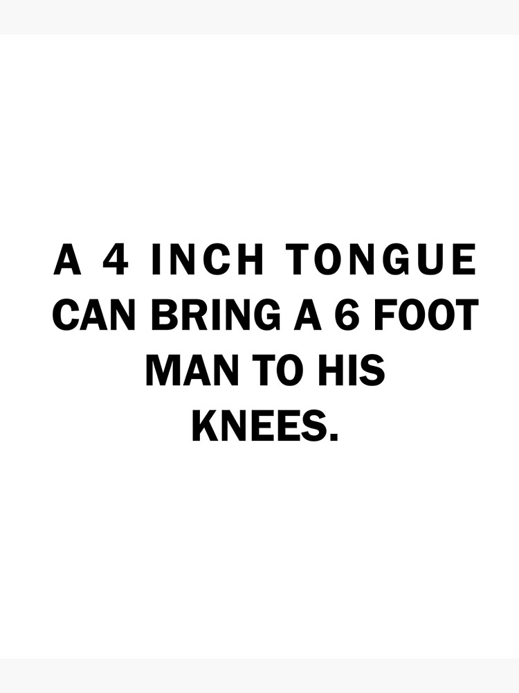 a-4-inch-tongue-can-bring-6-foot-man-to-his-knees-photographic-print