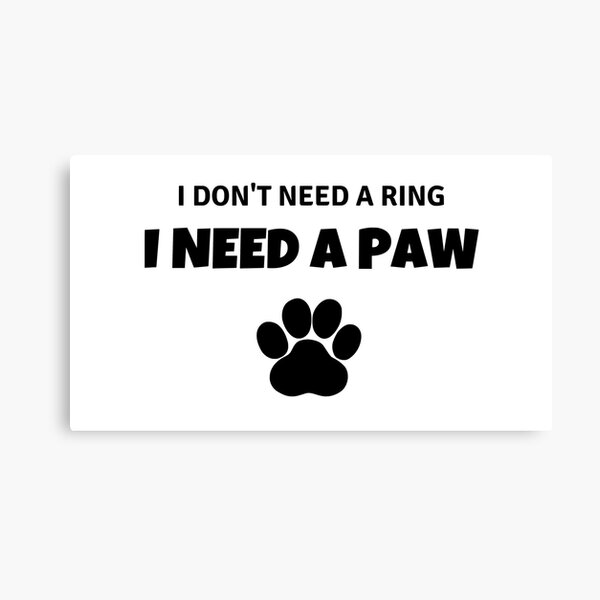 I don’t need a ring I need a paw Canvas Print