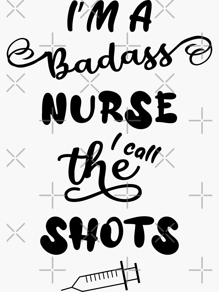 I'm A Badass Nurse I Call The Shots by chanzds