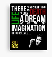 Bill Hicks - There is no such thing as death, life is only a dream and we are the imagination of ourselves Canvas Print
